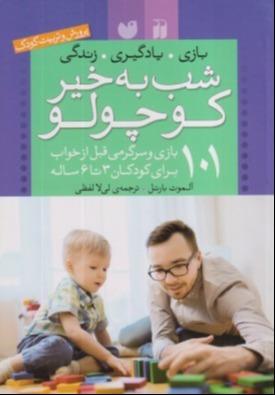 شب به خیر کوچولو (101 بازی و سرگرمی قبل از خواب برای کودکان 3 تا 6 ساله)
